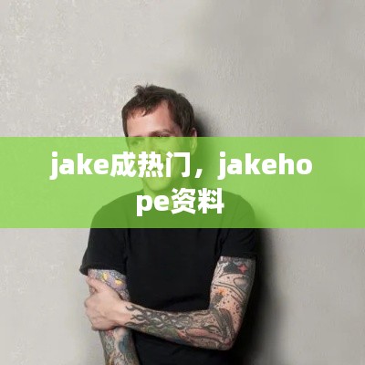 jake成热门,jakehope资料
