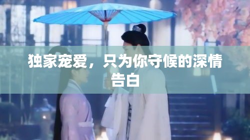 独家宠爱，只为你守候的深情告白