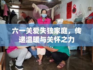 六一关爱失独家庭，传递温暖与关怀之力