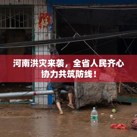 河南洪灾来袭，全省人民齐心协力共筑防线！