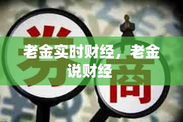 老金实时财经，老金说财经 