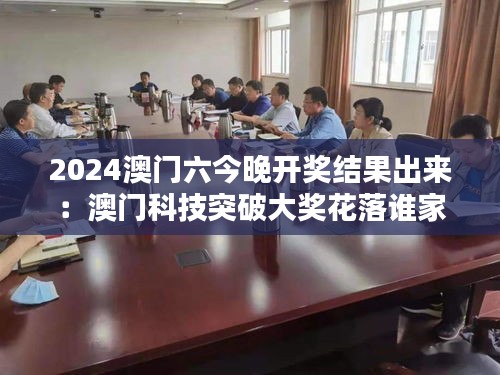 2024澳门六今晚开奖结果出来：澳门科技突破大奖花落谁家