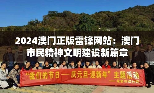 2024澳门正版雷锋网站:澳门市民精神文明建设新篇章