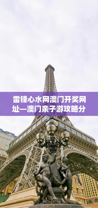 雷锋心水网澳门开奖网址—澳门亲子游攻略分享