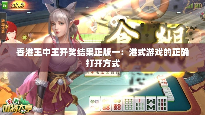 香港王中王开奖结果正版一:港式游戏的正确打开方式