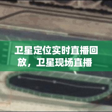卫星定位实时直播回放,卫星现场直播