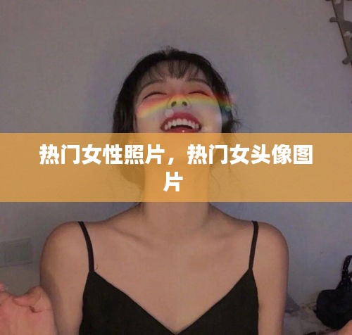 热门女性照片，热门女头像图片 