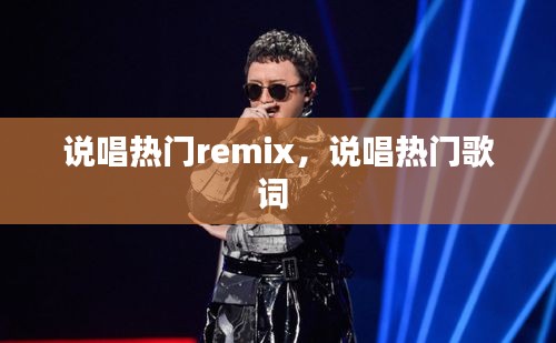 说唱热门remix，说唱热门歌词 