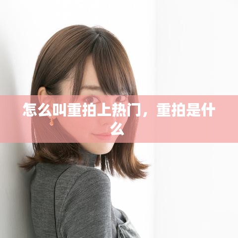 怎么叫重拍上热门，重拍是什么 