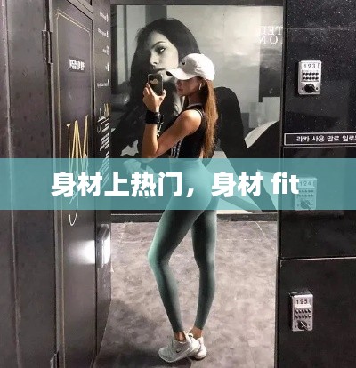 身材上热门,身材 fit