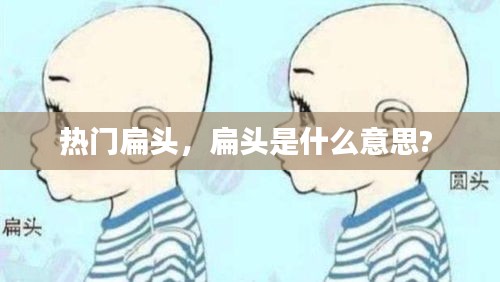 热门扁头,扁头是什么意思?