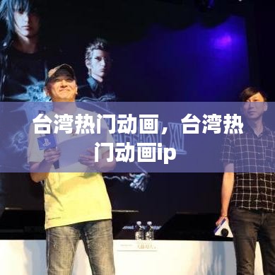 台湾热门动画,台湾热门动画ip