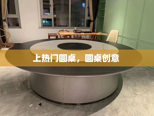 上热门圆桌,圆桌创意