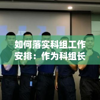 如何落实科组工作安排:作为科组长怎样带领科组进行科组文化建设