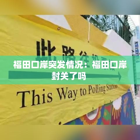 福田口岸突发情况:福田口岸封关了吗