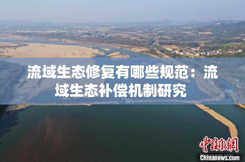 流域生态修复有哪些规范:流域生态补偿机制研究