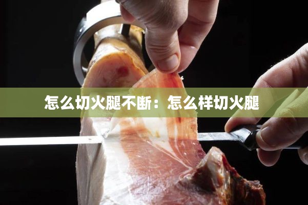 怎么切火腿不断:怎么样切火腿