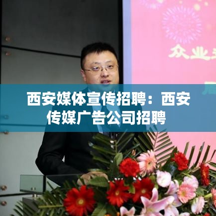 西安媒体宣传招聘:西安传媒广告公司招聘