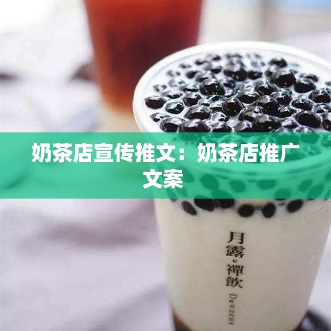 奶茶店宣传推文:奶茶店推广文案