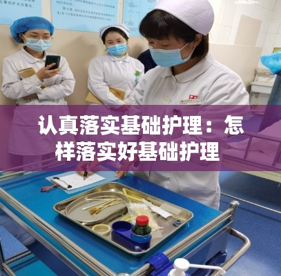 认真落实基础护理：怎样落实好基础护理 