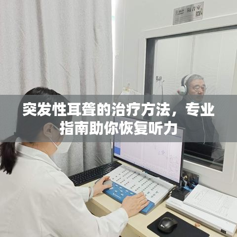 突发性耳聋的治疗方法,专业指南助你恢复听力