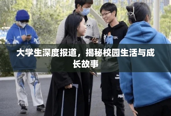 大学生深度报道，揭秘校园生活与成长故事