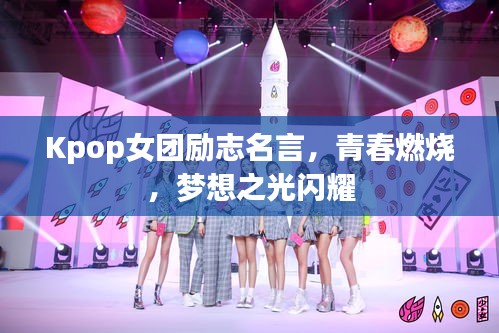Kpop女团励志名言,青春燃烧,梦想之光闪耀