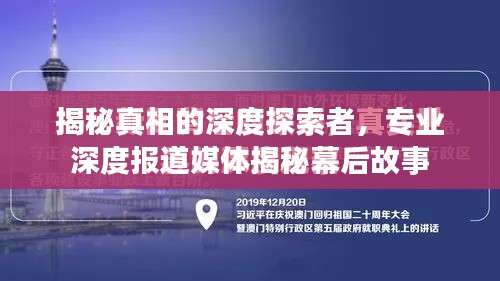 揭秘真相的深度探索者,专业深度报道媒体揭秘幕后故事