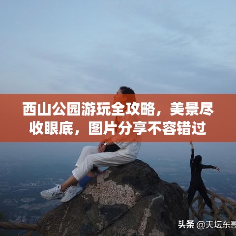西山公园游玩全攻略,美景尽收眼底,图片分享不容错过