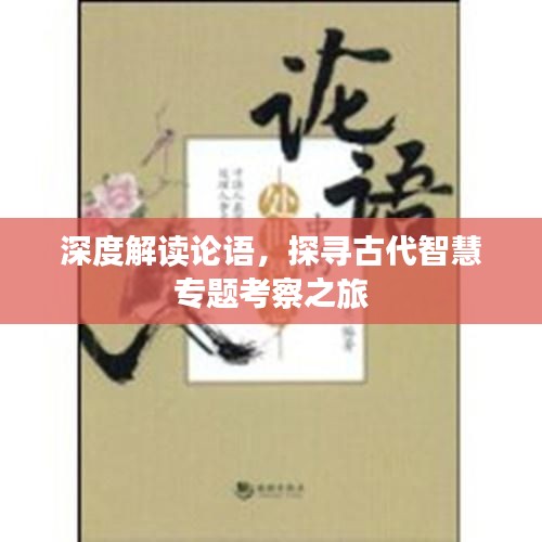 深度解读论语,探寻古代智慧专题考察之旅