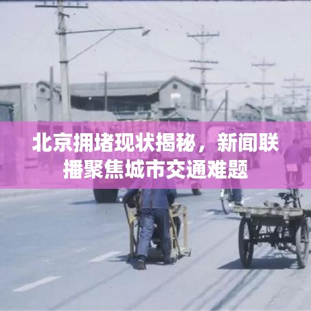 北京拥堵现状揭秘,新闻联播聚焦城市交通难题