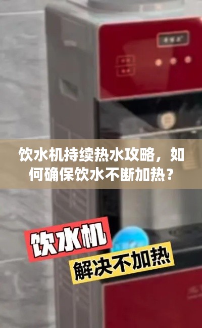 饮水机持续热水攻略,如何确保饮水不断加热?