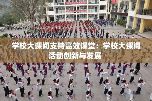 学校大课间支持高效课堂:学校大课间活动创新与发展