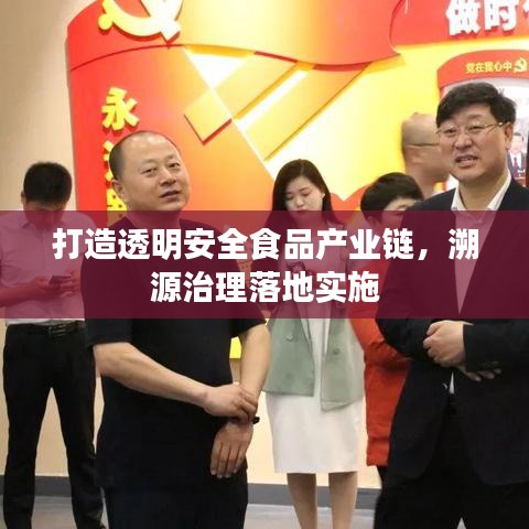 打造透明安全食品产业链,溯源治理落地实施