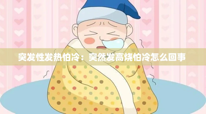 突发性发热怕冷:突然发高烧怕冷怎么回事