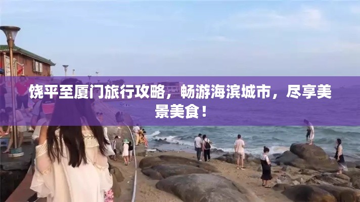饶平至厦门旅行攻略,畅游海滨城市,尽享美景美食!