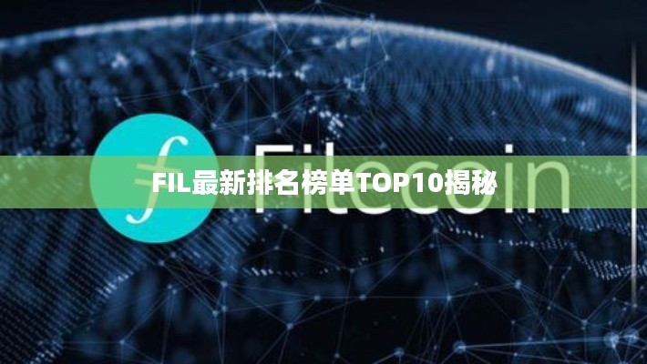 FIL最新排名榜单TOP10揭秘