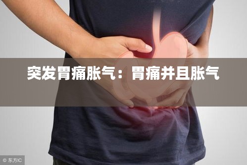 突发胃痛胀气:胃痛并且胀气