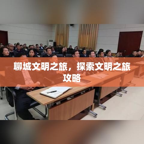 聊城文明之旅,探索文明之旅攻略