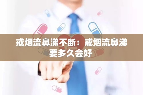 戒烟流鼻涕不断：戒烟流鼻涕要多久会好 