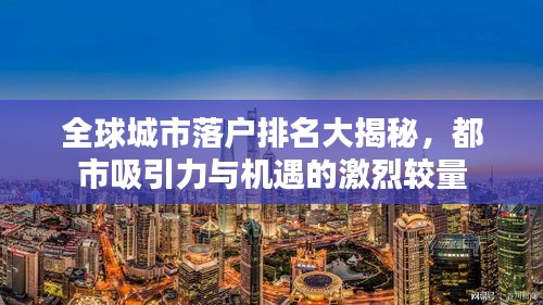 全球城市落户排名大揭秘,都市吸引力与机遇的激烈较量