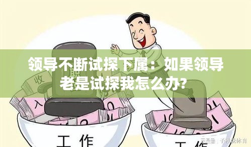 领导不断试探下属:如果领导老是试探我怎么办?