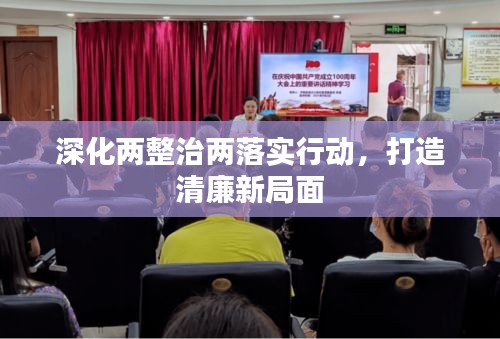 深化两整治两落实行动，打造清廉新局面