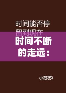 时间不断的走远:时间不停留你就要远走