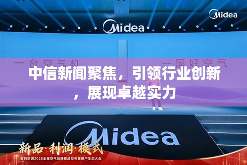 中信新闻聚焦,引领行业创新,展现卓越实力