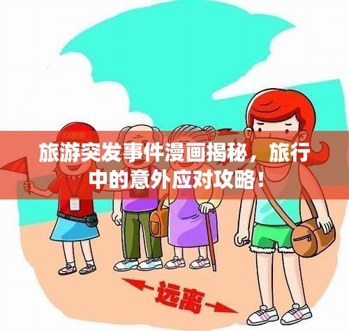 旅游突发事件漫画揭秘，旅行中的意外应对攻略！