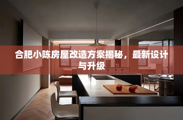 合肥小陈房屋改造方案揭秘,最新设计与升级