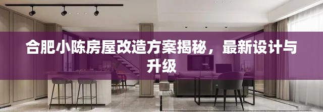 合肥小陈房屋改造方案揭秘,最新设计与升级