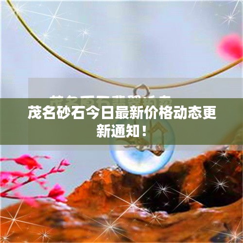 茂名砂石今日最新价格动态更新通知!