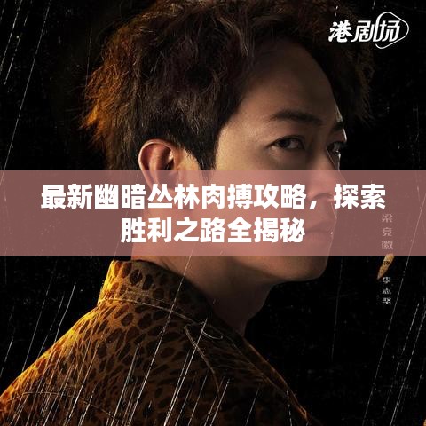 最新幽暗丛林肉搏攻略，探索胜利之路全揭秘